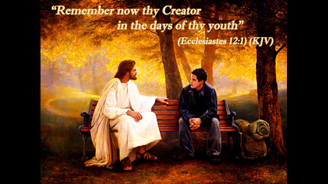 Ecclesiastes  12 Remember now thy Creator in the days of thy youth,