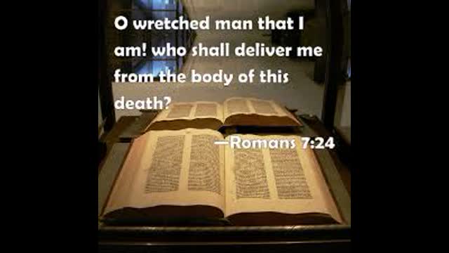Deliver me from the  BODY OF THIS DEATH Rom 7 24-25